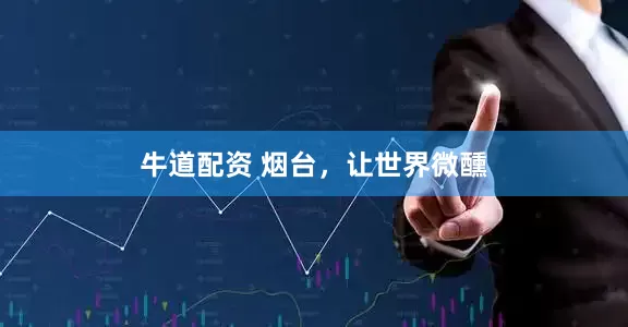 牛道配资 烟台，让世界微醺